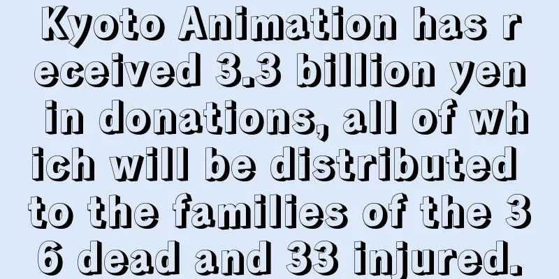 Kyoto Animation has received 3.3 billion yen in donations, all of which will be distributed to the families of the 36 dead and 33 injured.