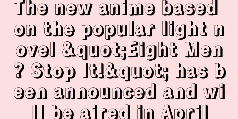 The new anime based on the popular light novel "Eight Men? Stop It!" has been announced and will be aired in April