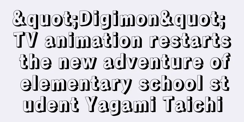 "Digimon" TV animation restarts the new adventure of elementary school student Yagami Taichi