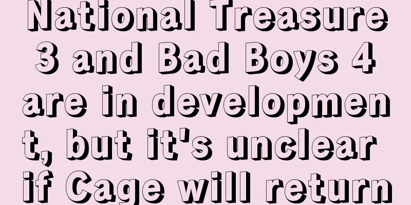 National Treasure 3 and Bad Boys 4 are in development, but it's unclear if Cage will return