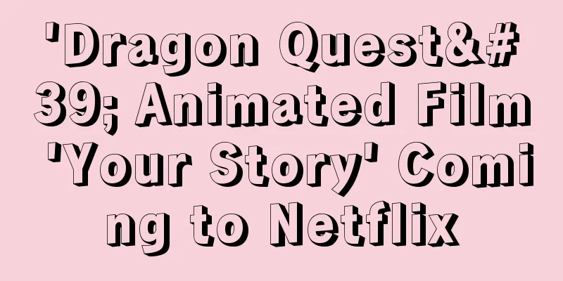 'Dragon Quest' Animated Film 'Your Story' Coming to Netflix