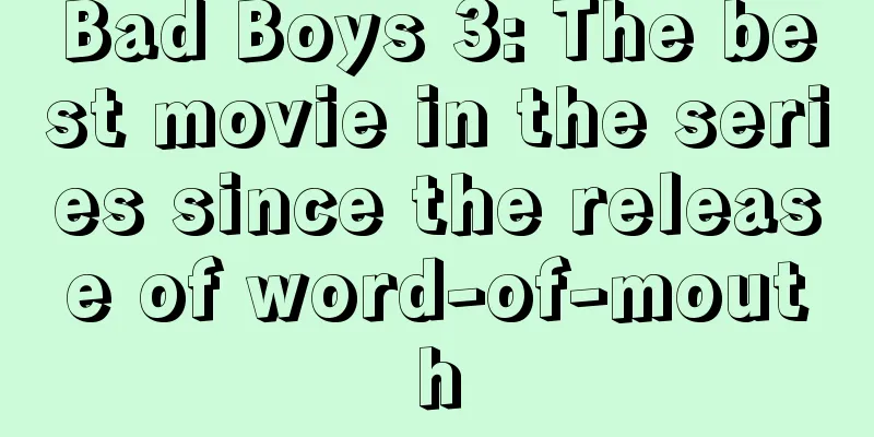 Bad Boys 3: The best movie in the series since the release of word-of-mouth