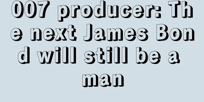 007 producer: The next James Bond will still be a man
