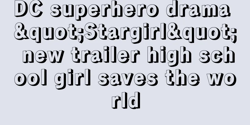 DC superhero drama "Stargirl" new trailer high school girl saves the world