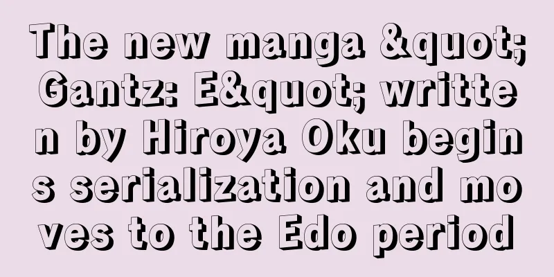 The new manga "Gantz: E" written by Hiroya Oku begins serialization and moves to the Edo period