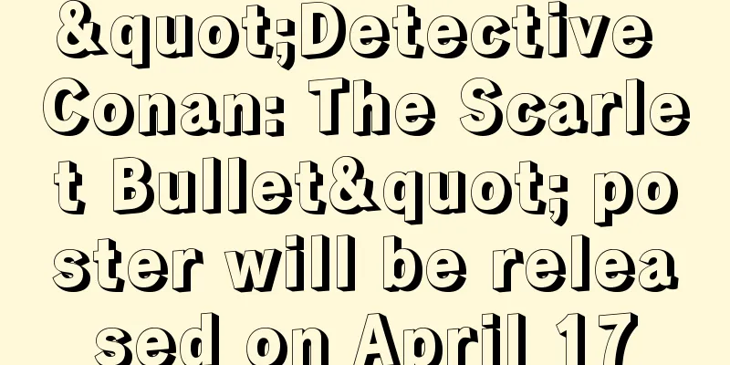 "Detective Conan: The Scarlet Bullet" poster will be released on April 17