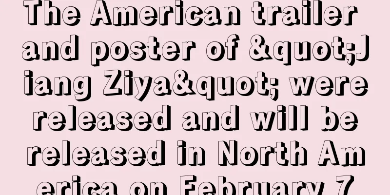 The American trailer and poster of "Jiang Ziya" were released and will be released in North America on February 7