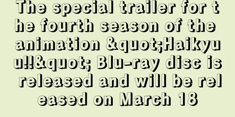 The special trailer for the fourth season of the animation "Haikyuu!!" Blu-ray disc is released and will be released on March 18