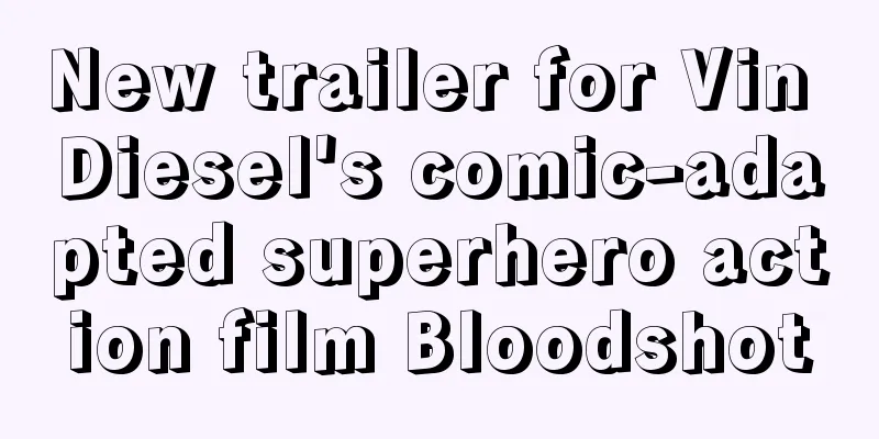 New trailer for Vin Diesel's comic-adapted superhero action film Bloodshot