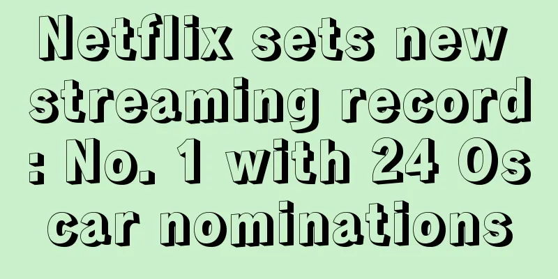 Netflix sets new streaming record: No. 1 with 24 Oscar nominations