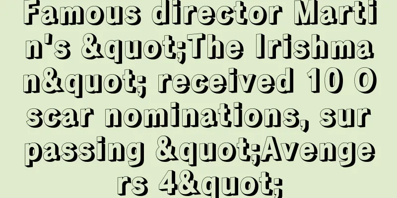 Famous director Martin's "The Irishman" received 10 Oscar nominations, surpassing "Avengers 4"