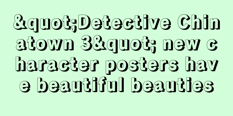 "Detective Chinatown 3" new character posters have beautiful beauties