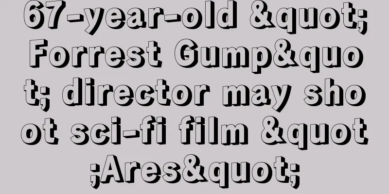 67-year-old "Forrest Gump" director may shoot sci-fi film "Ares"