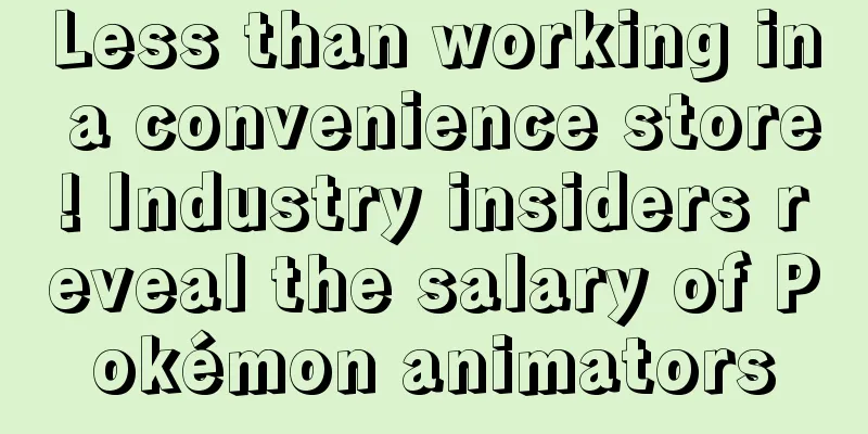 Less than working in a convenience store! Industry insiders reveal the salary of Pokémon animators