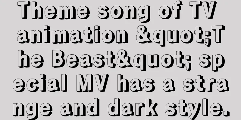 Theme song of TV animation "The Beast" special MV has a strange and dark style.
