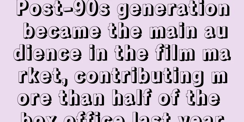 Post-90s generation became the main audience in the film market, contributing more than half of the box office last year