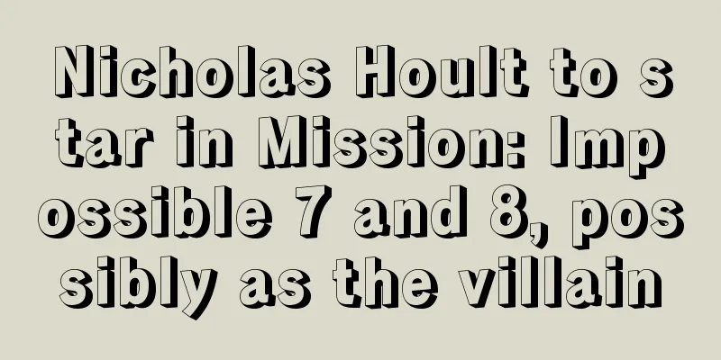 Nicholas Hoult to star in Mission: Impossible 7 and 8, possibly as the villain