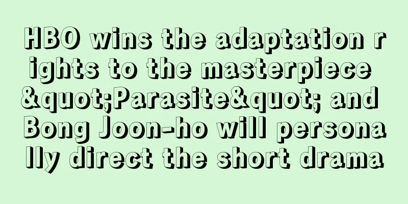 HBO wins the adaptation rights to the masterpiece "Parasite" and Bong Joon-ho will personally direct the short drama
