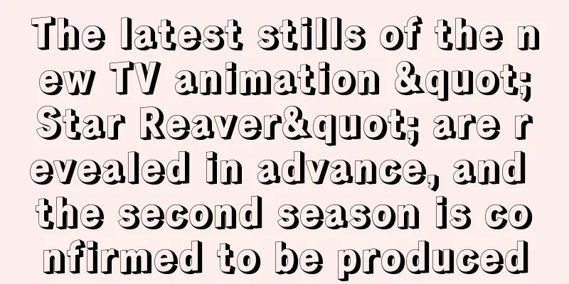 The latest stills of the new TV animation "Star Reaver" are revealed in advance, and the second season is confirmed to be produced
