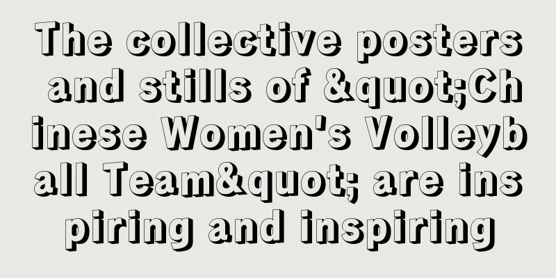 The collective posters and stills of "Chinese Women's Volleyball Team" are inspiring and inspiring