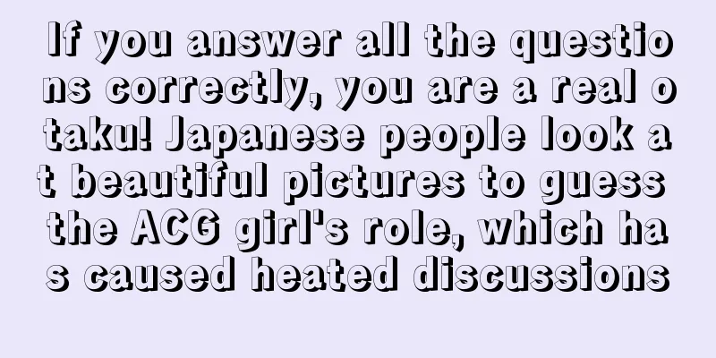 If you answer all the questions correctly, you are a real otaku! Japanese people look at beautiful pictures to guess the ACG girl's role, which has caused heated discussions