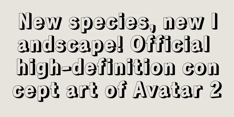 New species, new landscape! Official high-definition concept art of Avatar 2