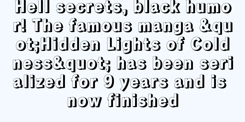 Hell secrets, black humor! The famous manga "Hidden Lights of Coldness" has been serialized for 9 years and is now finished