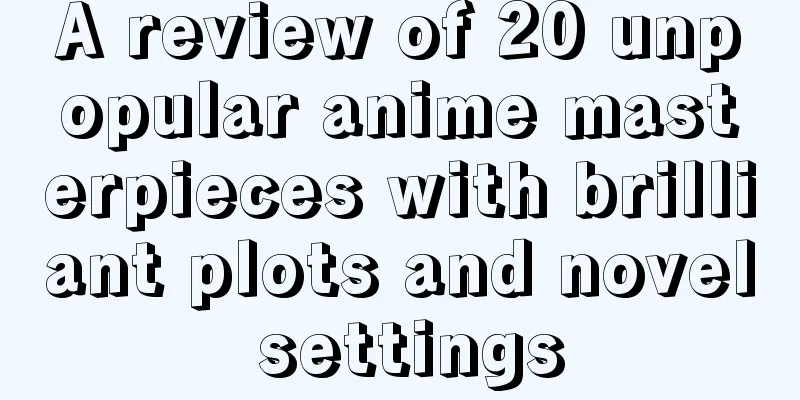 A review of 20 unpopular anime masterpieces with brilliant plots and novel settings