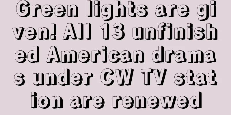 Green lights are given! All 13 unfinished American dramas under CW TV station are renewed