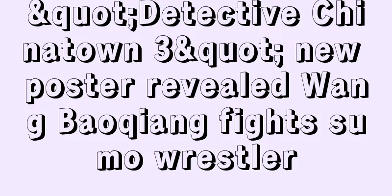 "Detective Chinatown 3" new poster revealed Wang Baoqiang fights sumo wrestler