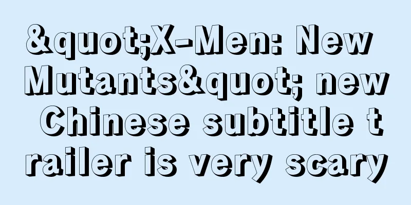 "X-Men: New Mutants" new Chinese subtitle trailer is very scary