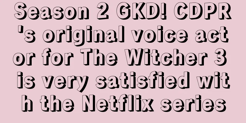 Season 2 GKD! CDPR's original voice actor for The Witcher 3 is very satisfied with the Netflix series