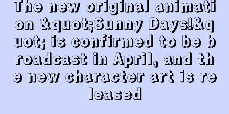 The new original animation "Sunny Days!" is confirmed to be broadcast in April, and the new character art is released