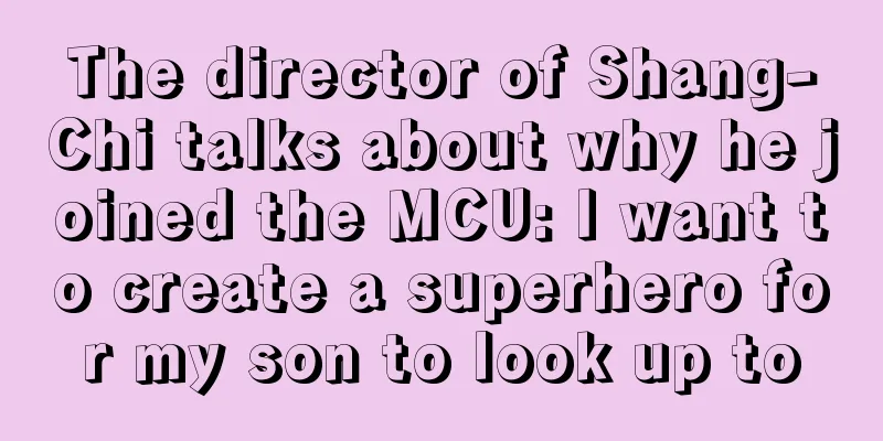 The director of Shang-Chi talks about why he joined the MCU: I want to create a superhero for my son to look up to