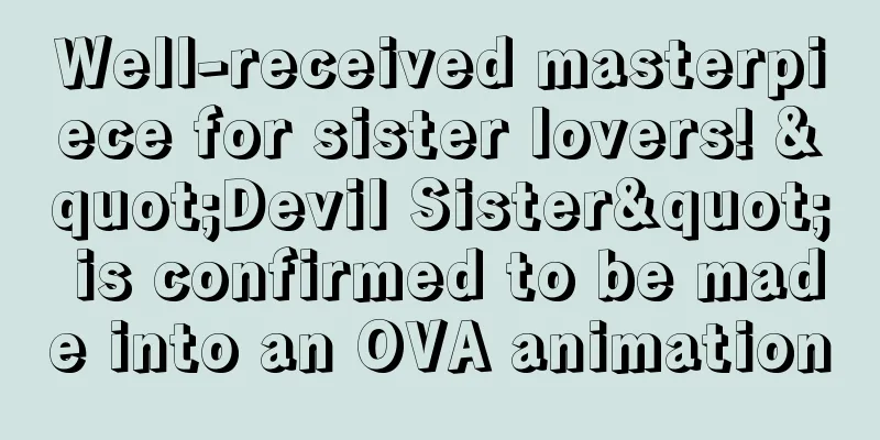 Well-received masterpiece for sister lovers! "Devil Sister" is confirmed to be made into an OVA animation
