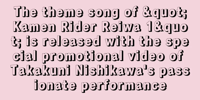The theme song of "Kamen Rider Reiwa 1" is released with the special promotional video of Takakuni Nishikawa's passionate performance