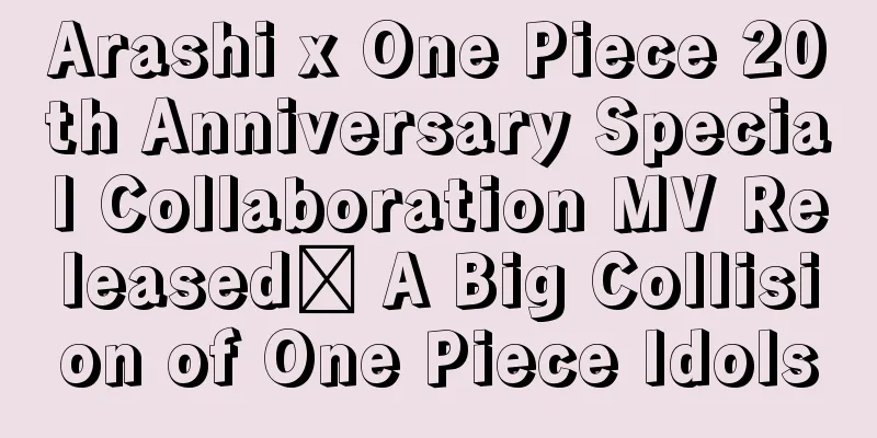 Arashi x One Piece 20th Anniversary Special Collaboration MV Released​ A Big Collision of One Piece Idols