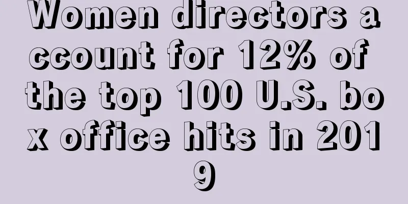 Women directors account for 12% of the top 100 U.S. box office hits in 2019
