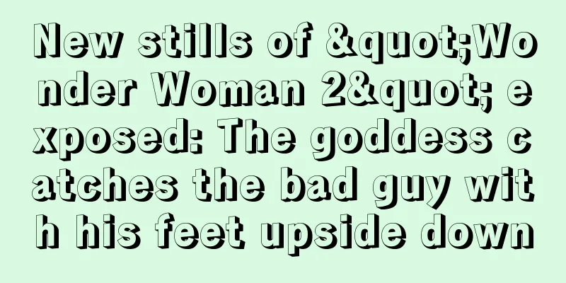 New stills of "Wonder Woman 2" exposed: The goddess catches the bad guy with his feet upside down