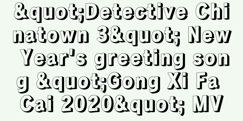 "Detective Chinatown 3" New Year's greeting song "Gong Xi Fa Cai 2020" MV