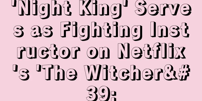 'Night King' Serves as Fighting Instructor on Netflix's 'The Witcher'
