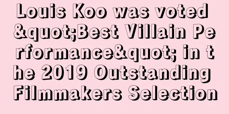 Louis Koo was voted "Best Villain Performance" in the 2019 Outstanding Filmmakers Selection