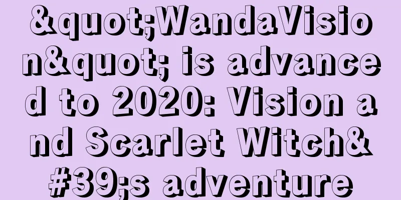 "WandaVision" is advanced to 2020: Vision and Scarlet Witch's adventure