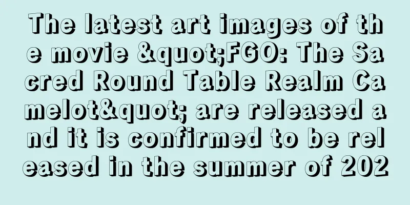The latest art images of the movie "FGO: The Sacred Round Table Realm Camelot" are released and it is confirmed to be released in the summer of 2020