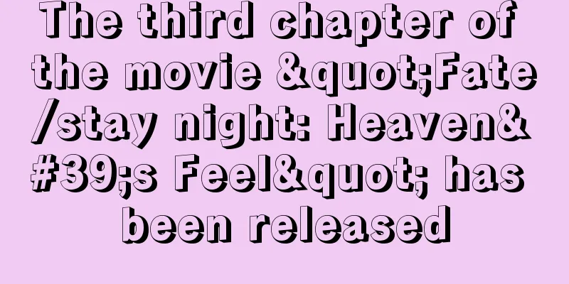 The third chapter of the movie "Fate/stay night: Heaven's Feel" has been released