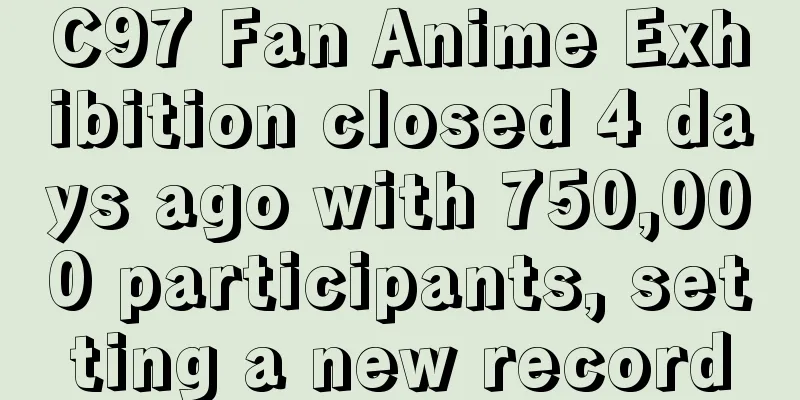 C97 Fan Anime Exhibition closed 4 days ago with 750,000 participants, setting a new record
