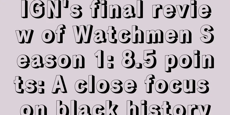 IGN's final review of Watchmen Season 1: 8.5 points: A close focus on black history