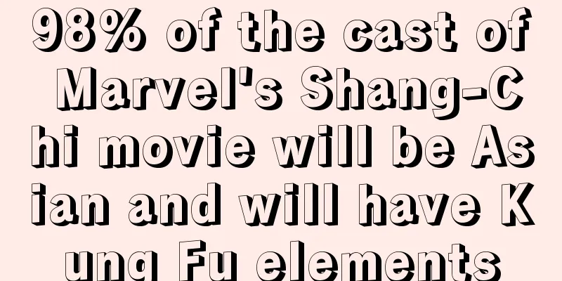 98% of the cast of Marvel's Shang-Chi movie will be Asian and will have Kung Fu elements