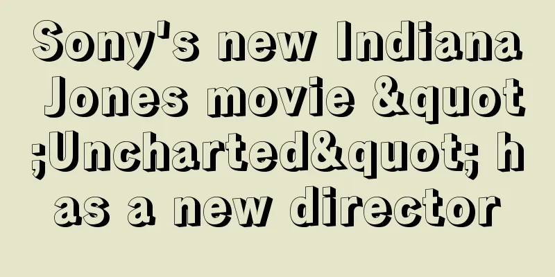 Sony's new Indiana Jones movie "Uncharted" has a new director