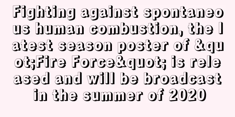 Fighting against spontaneous human combustion, the latest season poster of "Fire Force" is released and will be broadcast in the summer of 2020